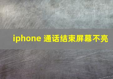 iphone 通话结束屏幕不亮